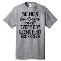 Being A Functional Adult Every Day Seems A Bit Excessive Funny Tall T-Shirt