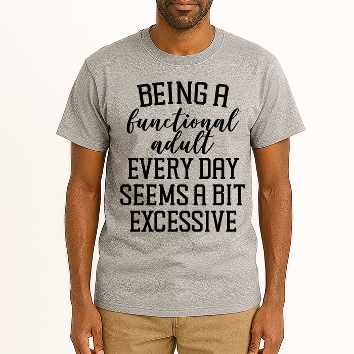 Being A Functional Adult Every Day Seems A Bit Excessive Funny Tall T-Shirt