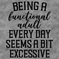 Being A Functional Adult Every Day Seems A Bit Excessive Funny 7-Panel Snapback Hat