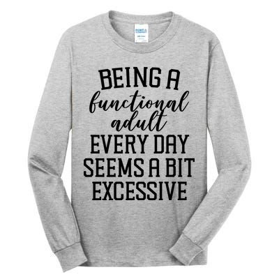 Being A Functional Adult Every Day Seems A Bit Excessive Funny Tall Long Sleeve T-Shirt
