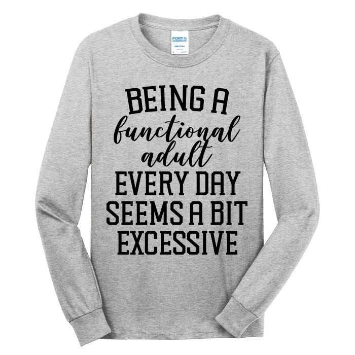 Being A Functional Adult Every Day Seems A Bit Excessive Funny Tall Long Sleeve T-Shirt