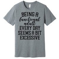 Being A Functional Adult Every Day Seems A Bit Excessive Funny Premium T-Shirt