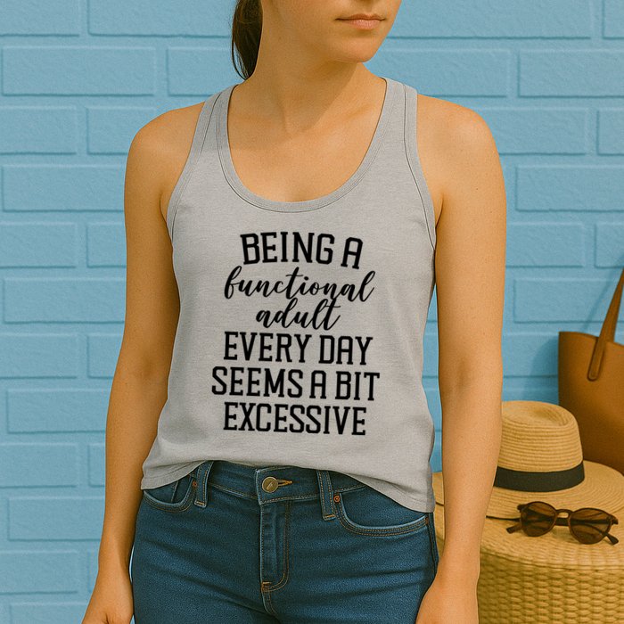 Being A Functional Adult Every Day Seems A Bit Excessive Funny Womens Tank Top