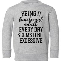 Being A Functional Adult Every Day Seems A Bit Excessive Funny Toddler Sweatshirt