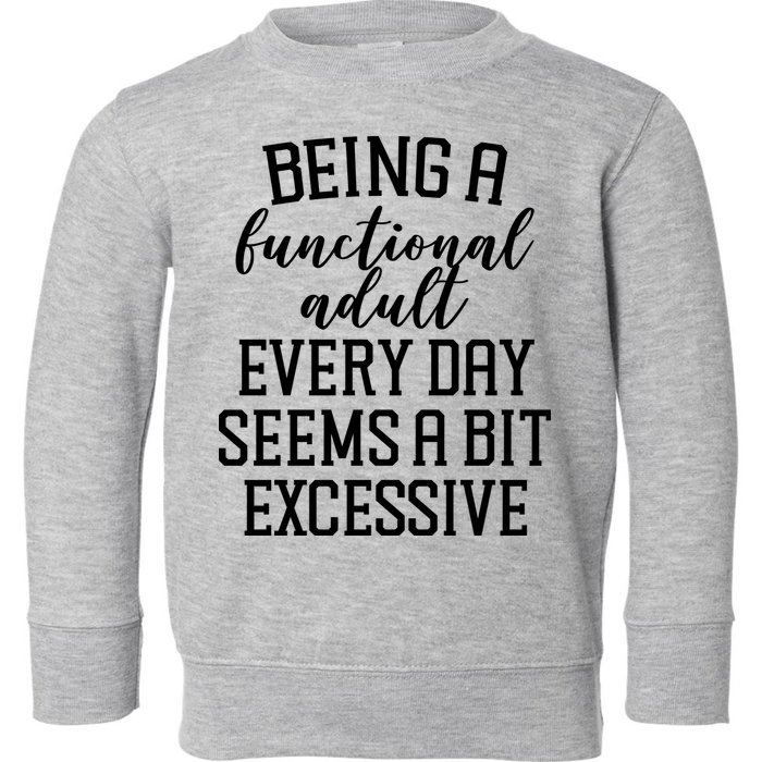 Being A Functional Adult Every Day Seems A Bit Excessive Funny Toddler Sweatshirt