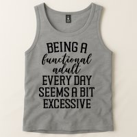 Being A Functional Adult Every Day Seems A Bit Excessive Funny Tank Top
