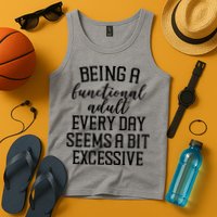 Being A Functional Adult Every Day Seems A Bit Excessive Funny Tank Top