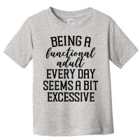 Being A Functional Adult Every Day Seems A Bit Excessive Funny Toddler T-Shirt
