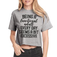 Being A Functional Adult Every Day Seems A Bit Excessive Funny Crop Top