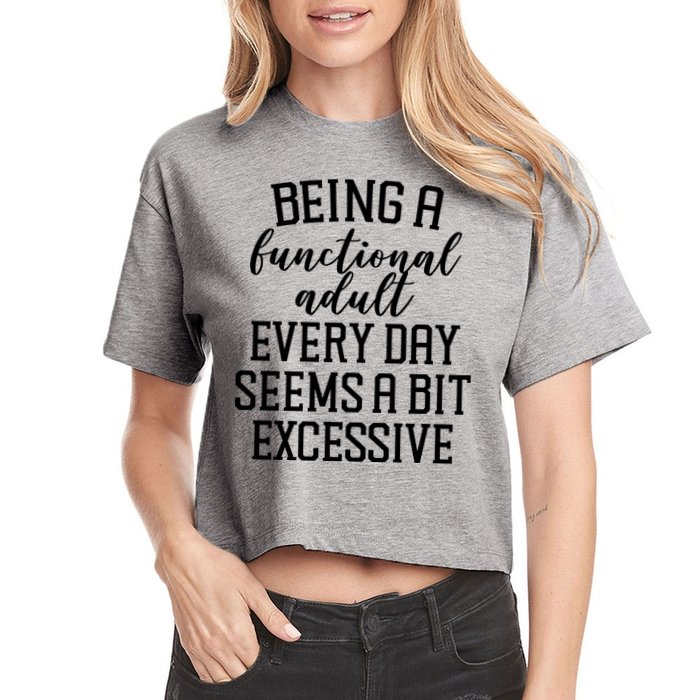 Being A Functional Adult Every Day Seems A Bit Excessive Funny Crop Top