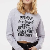 Being A Functional Adult Every Day Seems A Bit Excessive Funny Cropped Pullover Crew