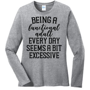 Being A Functional Adult Every Day Seems A Bit Excessive Funny Ladies Long Sleeve Shirt