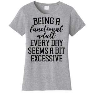 Being A Functional Adult Every Day Seems A Bit Excessive Funny Women's T-Shirt