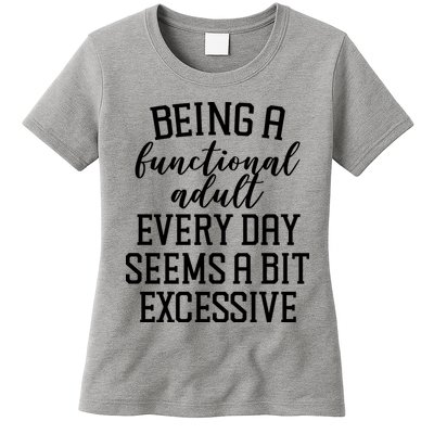 Being A Functional Adult Every Day Seems A Bit Excessive Funny Womens T-Shirt
