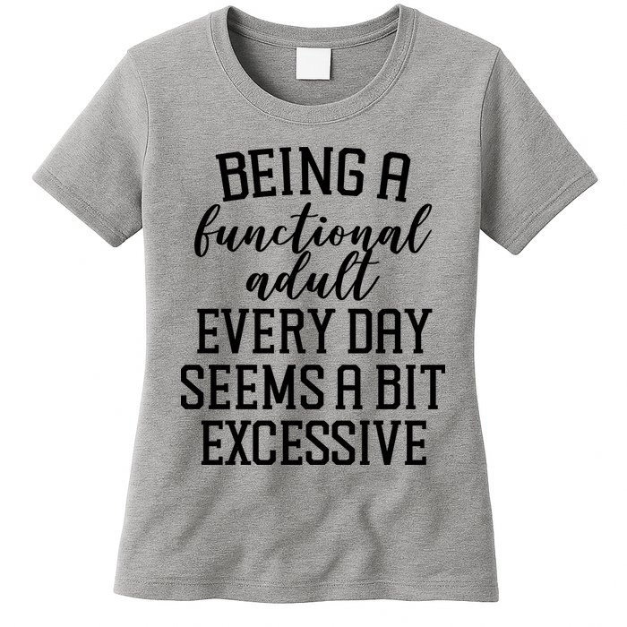 Being A Functional Adult Every Day Seems A Bit Excessive Funny Womens T-Shirt