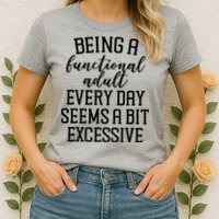 Being A Functional Adult Every Day Seems A Bit Excessive Funny Womens T-Shirt