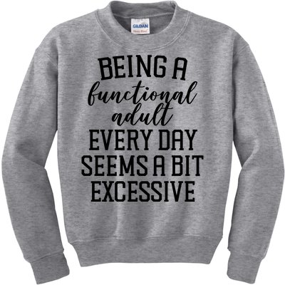 Being A Functional Adult Every Day Seems A Bit Excessive Funny Kids Sweatshirt