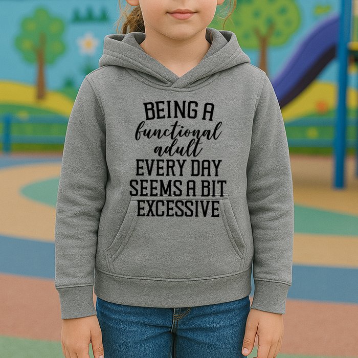 Being A Functional Adult Every Day Seems A Bit Excessive Funny Kids Hoodie