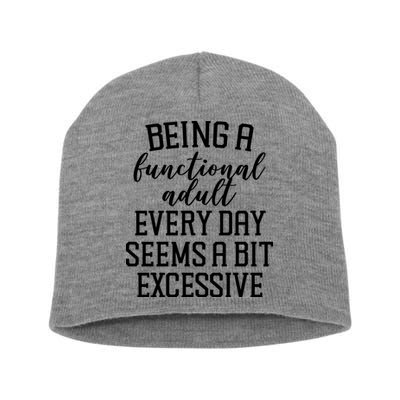 Being A Functional Adult Every Day Seems A Bit Excessive Funny Short Acrylic Beanie