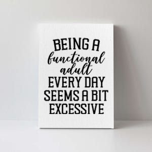 Being A Functional Adult Every Day Seems A Bit Excessive Funny Canvas