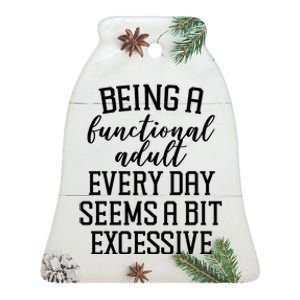 Being A Functional Adult Every Day Seems A Bit Excessive Funny Ceramic Bell Ornament