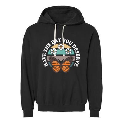 Butterfly And Flowers Have The Day You Deserve Garment-Dyed Fleece Hoodie