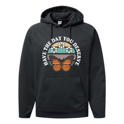 Butterfly And Flowers Have The Day You Deserve Performance Fleece Hoodie