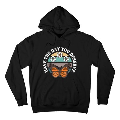 Butterfly And Flowers Have The Day You Deserve Hoodie