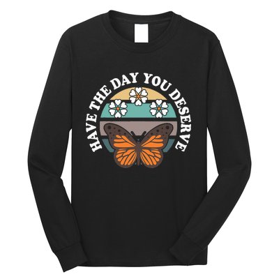 Butterfly And Flowers Have The Day You Deserve Long Sleeve Shirt