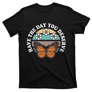 Butterfly And Flowers Have The Day You Deserve T-Shirt