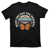 Butterfly And Flowers Have The Day You Deserve T-Shirt