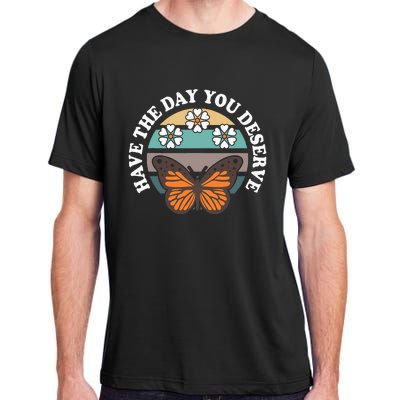 Butterfly And Flowers Have The Day You Deserve Adult ChromaSoft Performance T-Shirt