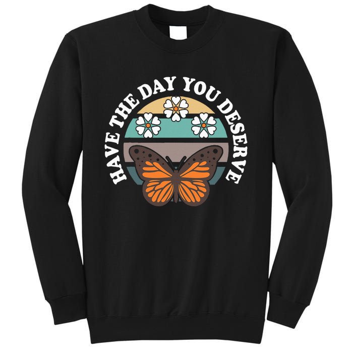 Butterfly And Flowers Have The Day You Deserve Tall Sweatshirt