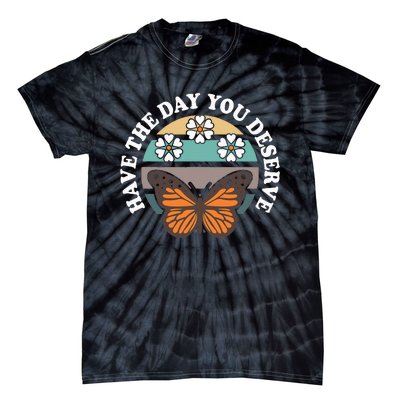 Butterfly And Flowers Have The Day You Deserve Tie-Dye T-Shirt