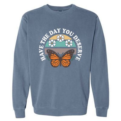 Butterfly And Flowers Have The Day You Deserve Garment-Dyed Sweatshirt