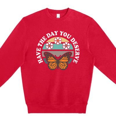 Butterfly And Flowers Have The Day You Deserve Premium Crewneck Sweatshirt