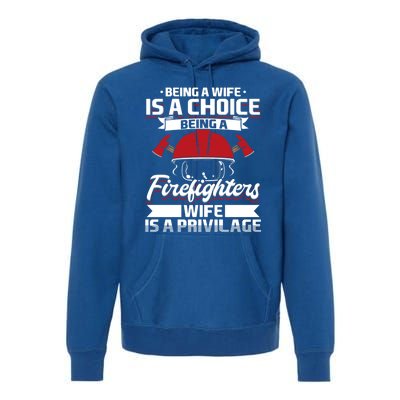 Being A Firefighters Wife Is A Privilege Firefighter Wife Meaningful Gift Premium Hoodie