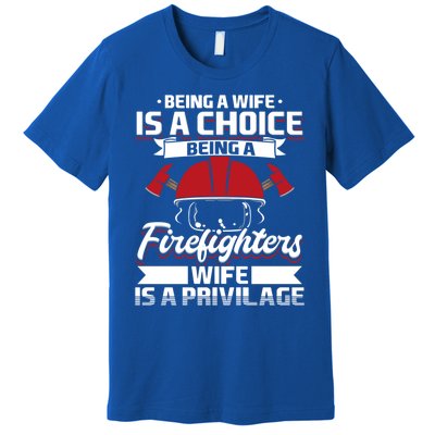 Being A Firefighters Wife Is A Privilege Firefighter Wife Meaningful Gift Premium T-Shirt