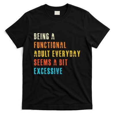 Being A Functional Adult Everyday Seems A Bit Excessive T-Shirt