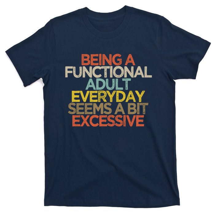 Being A Functional Adult Everyday Seems A Bit Excessive T-Shirt