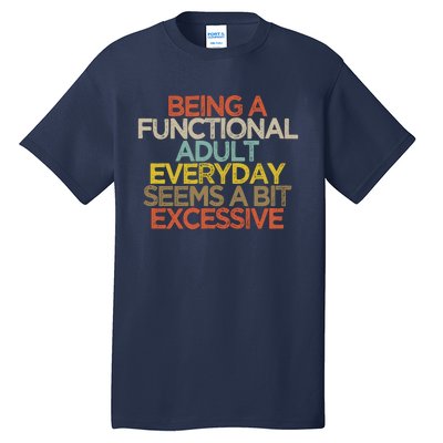 Being A Functional Adult Everyday Seems A Bit Excessive Tall T-Shirt