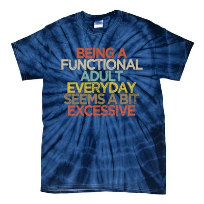 Being A Functional Adult Everyday Seems A Bit Excessive Tie-Dye T-Shirt