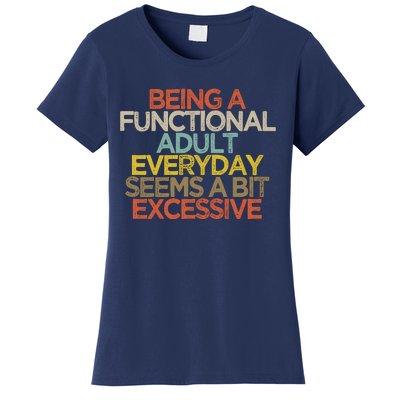 Being A Functional Adult Everyday Seems A Bit Excessive Women's T-Shirt