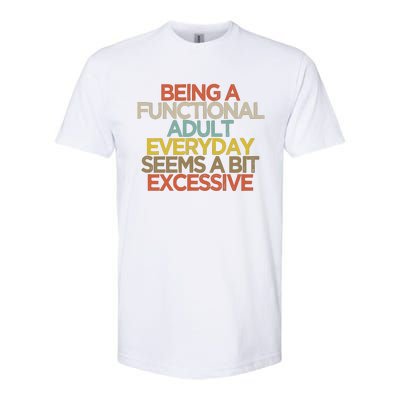 Being A Functional Adult Everyday Seems A Bit Excessive Softstyle CVC T-Shirt