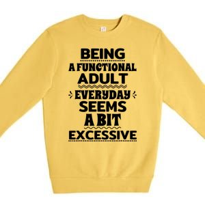 Being A Functional Adult Every Day Seems A Bit Excessive Sarcastic Funny Premium Crewneck Sweatshirt