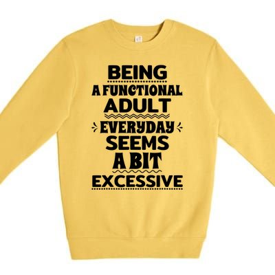 Being A Functional Adult Every Day Seems A Bit Excessive Sarcastic Funny Premium Crewneck Sweatshirt