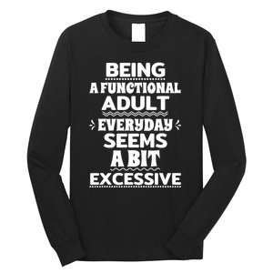 Being A Functional Adult Every Day Seems A Bit Excessive Sarcastic Funny Long Sleeve Shirt