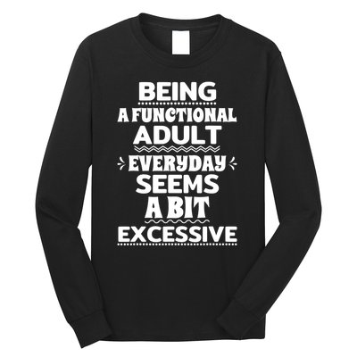 Being A Functional Adult Every Day Seems A Bit Excessive Sarcastic Funny Long Sleeve Shirt