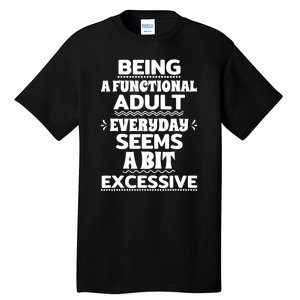 Being A Functional Adult Every Day Seems A Bit Excessive Sarcastic Funny Tall T-Shirt