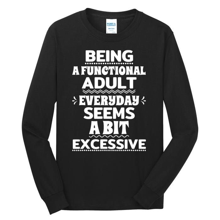 Being A Functional Adult Every Day Seems A Bit Excessive Sarcastic Funny Tall Long Sleeve T-Shirt